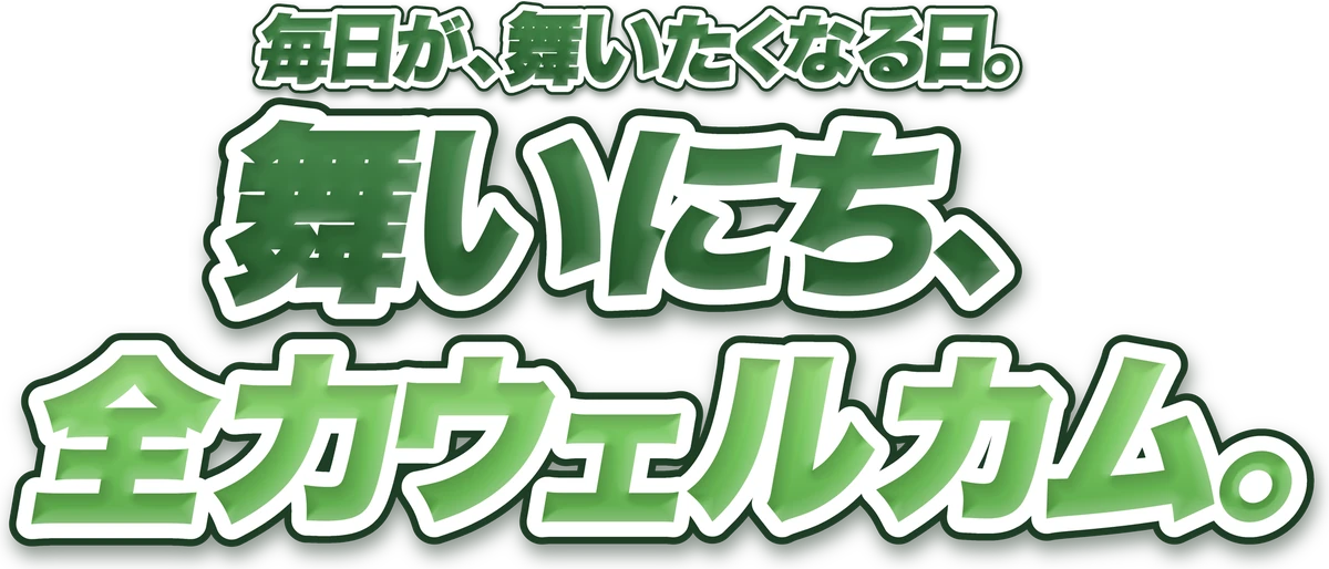 毎日が、舞いたくなる日。舞いにち、全力ウェルカム。